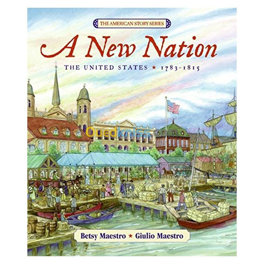 A New Nation: The United States: 1783-1815 (The American Story)