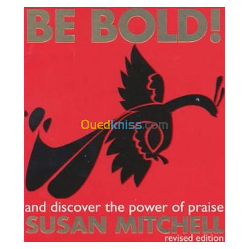 Be Bold ! and discover the power of praise