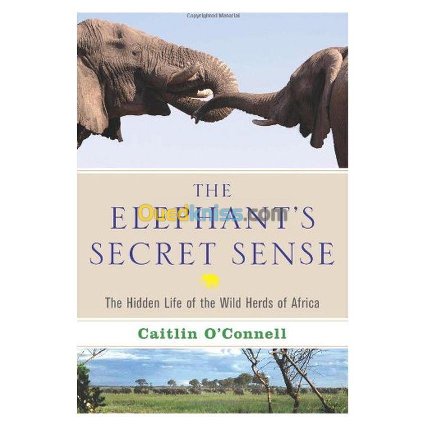 The Elephant's Secret Sense: The Hidden Life of the Wild Herds of Africa