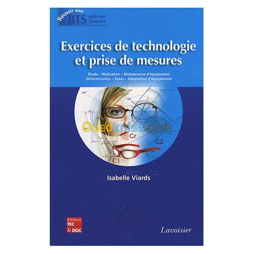 Exercices de technologie et prise de mesures. Etude - Réalisation - Maintenance d'équipement - Détermination - Essai - Adaptation d'équipement (Coll. Réussir son BTS opticien lunetier).