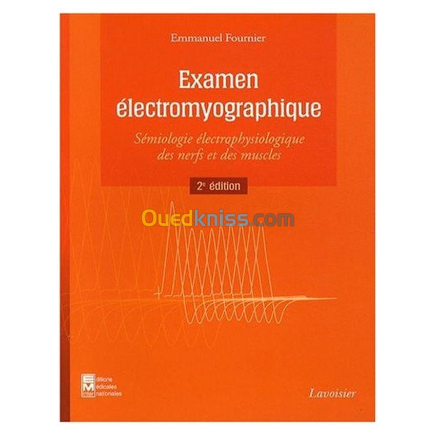 Examen électromyographique - Sémiologie électrophysiologique des nerfs et des muscles 2e édition revue et augmentée