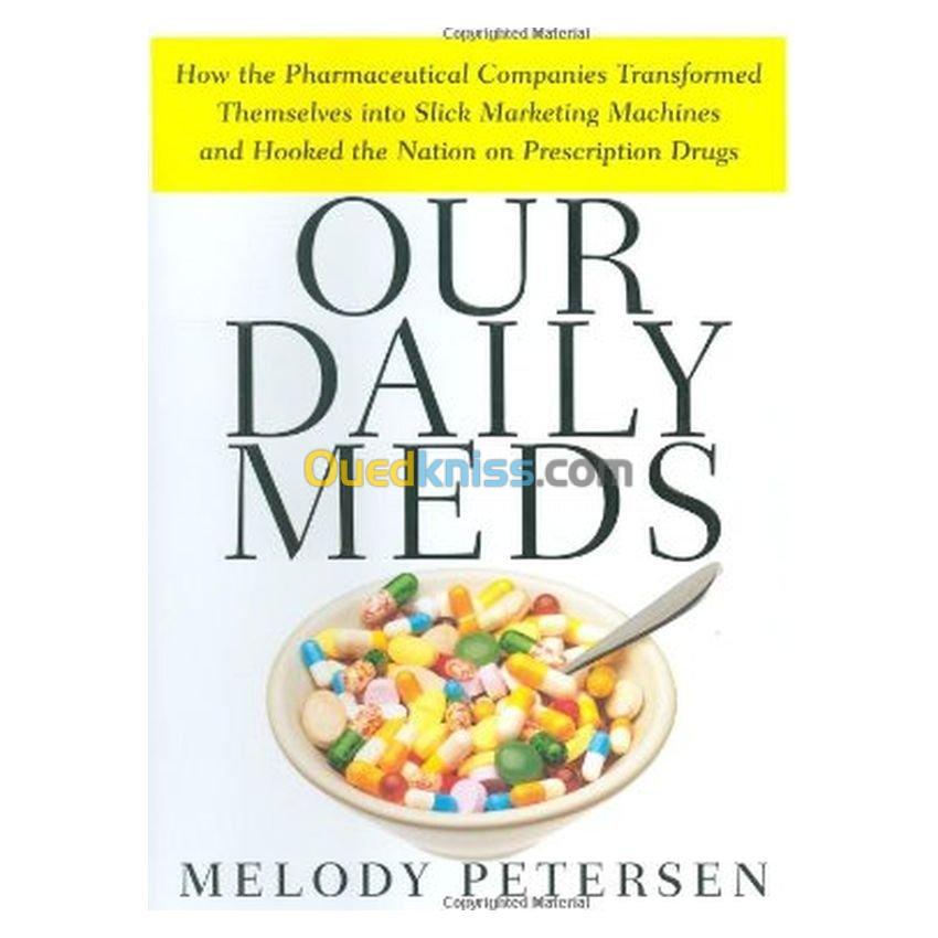 Our Daily Meds: How the Pharmaceutical Companies Transformed Themselves into Slick Marketing Machines and Hooked the Nation on Prescription Drugs