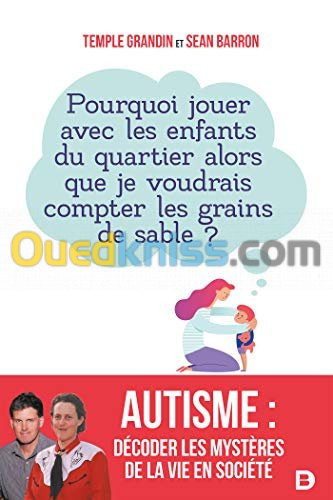 Autisme : décoder les mystères de la vie en société - Pourquoi jouer avec les enfants du quartier alors que je voudrais compter les grains de sable ?