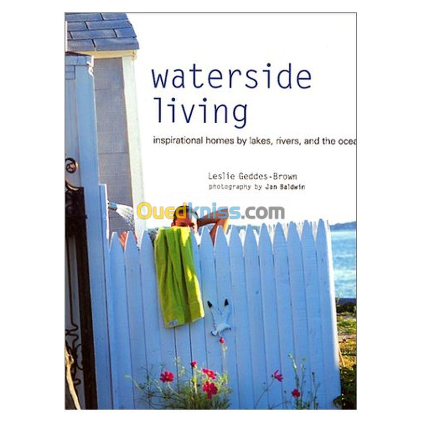 Waterside Living: Inspirational Homes by Lakes, Rivers, and the Ocean