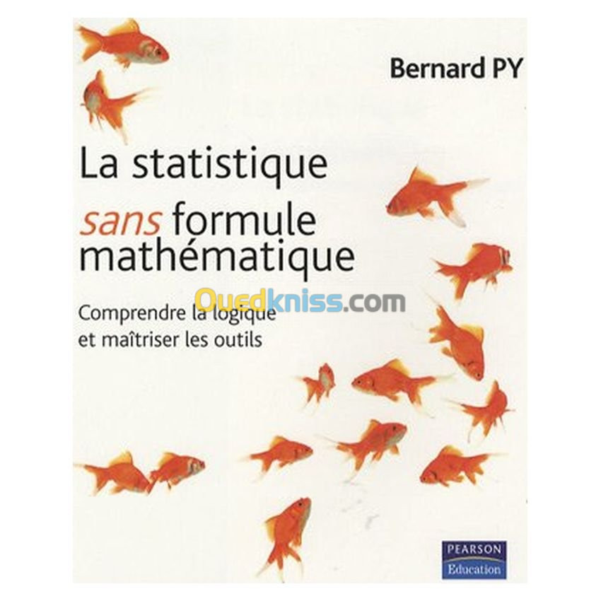 La Statistique sans Formules Mathématiques: comprendre La Logique et maîtriser les outils