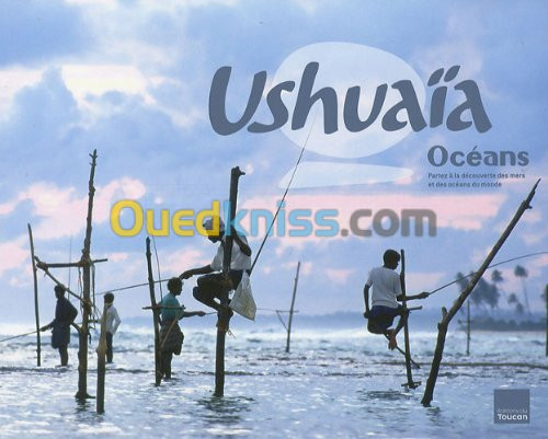 Ushuaïa : Les océans. Partez à la découverte des mers et des océans du monde