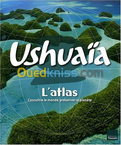 Ushuaïa L'Atlas : Connaître le monde, préserver la planète