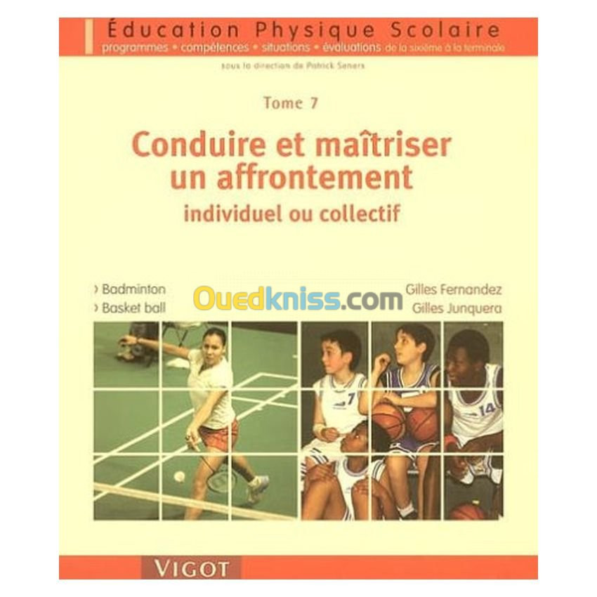 Education physique scolaire: Conduire et maîtriser un affrontement individuel ou collectif eps tome 7 Badminton Basket ball