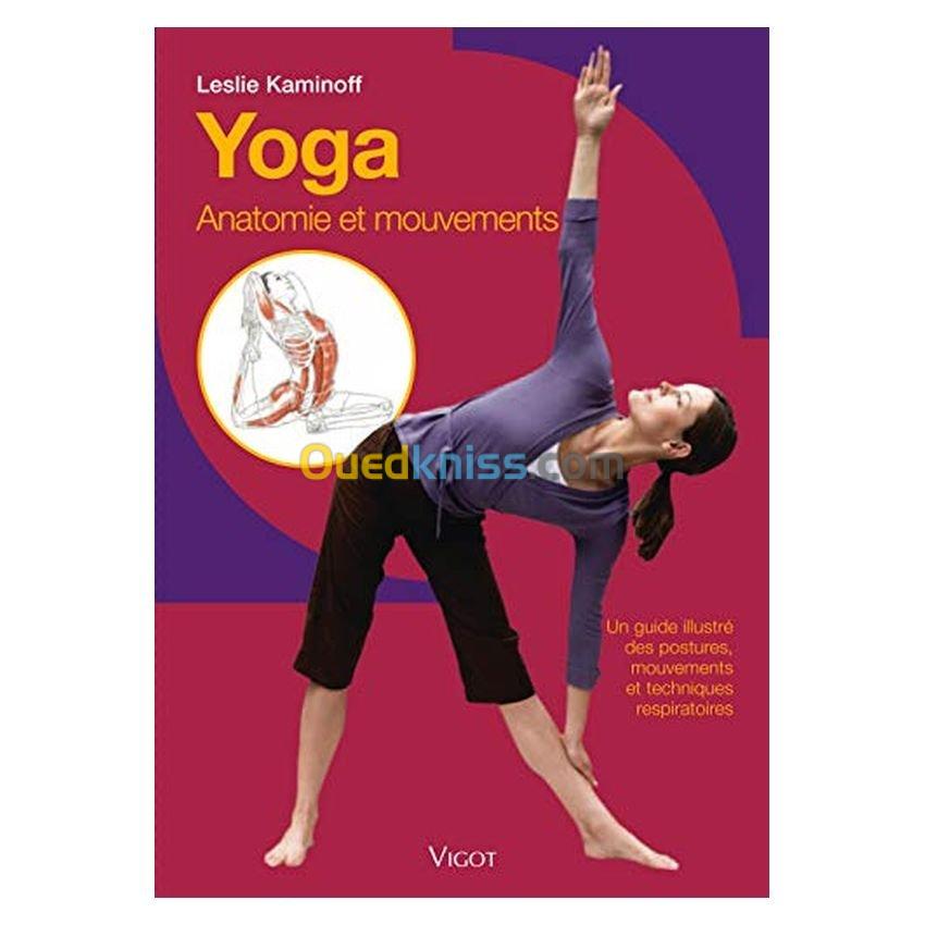 Yoga - Anatomie et mouvements Un guide illustré des postures, mouvements et techniques respiratoires