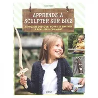Apprends à sculpter sur bois - 21 projets ludiques pour les enfants à réaliser facilement