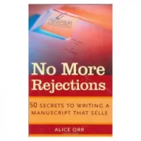 No More Rejections: 50 Secrets to Writing a Manuscript That Sells