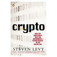 Crypto: How the Code Rebels Beat the Government--Saving Privacy in the Digital Age