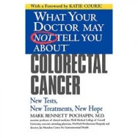 What Your Doctor May Not Tell You About Colorectal Cancer: New Tests, New Treatments, New Hope