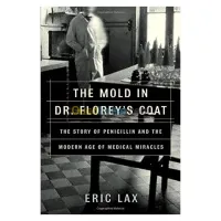 The Mold in Dr. Florey's Coat: The Story of the Penicillin Miracle