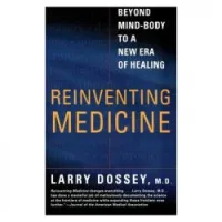Reinventing Medicine: Beyond Mind-Body to a New Era of Healing