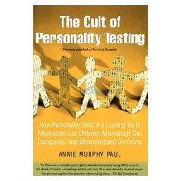 The Cult of Personality Testing: How Personality Tests Are Leading Us to Miseducate Our Children, Mismanage Our Companies, and Misunderstand Ourselves