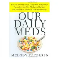 Our Daily Meds: How the Pharmaceutical Companies Transformed Themselves into Slick Marketing Machines and Hooked the Nation on Prescription Drugs