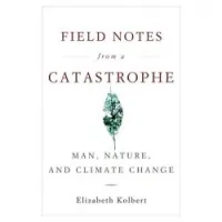 Field Notes from a Catastrophe: Man, Nature, and Climate Change