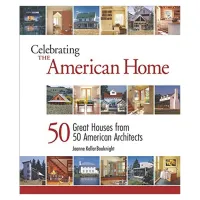 Celebrating The American Home: 50 Great Houses From 50 American Architects