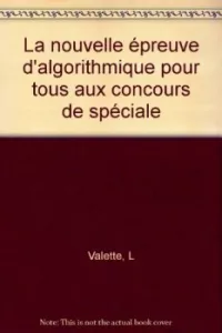 La nouvelle épreuve d'algorithmique pour tous aux concours de spéciale ( CCP, polythechnique...) MP-MP*/PC-PC*/PSI-PSI*/PT.PT* cours exercices et problèmes corrigés et commentés