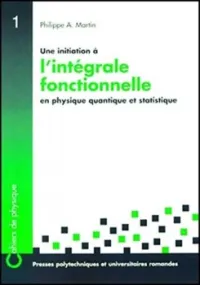 Une initiation à l'intégrale fonctionnelle en physique quantique et statistique: Un cours du troisième cycle de la physique