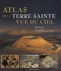 Atlas de la Terre Sainte vue du ciel : Découvrez les lieux sacrés vus du ciel