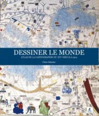 Dessiner le monde. Atlas de la cartographie du XIVe siècle à 1914