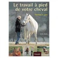 Le travail à pied de votre cheval : Exercices et jeux pour développer un lien puissant avec votre cheval