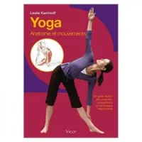 Yoga - Anatomie et mouvements Un guide illustré des postures, mouvements et techniques respiratoires
