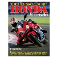 Honda Motorcycles The Ultimate Guide: Everything You Need to Know About Every Honda Motorcycle Ever Built