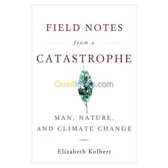 Field Notes from a Catastrophe: Man, Nature, and Climate Change