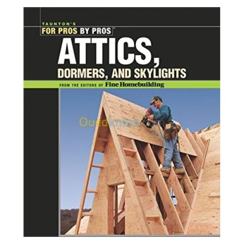 Attics, Dormers, and Skylights (For Pros By Pros)