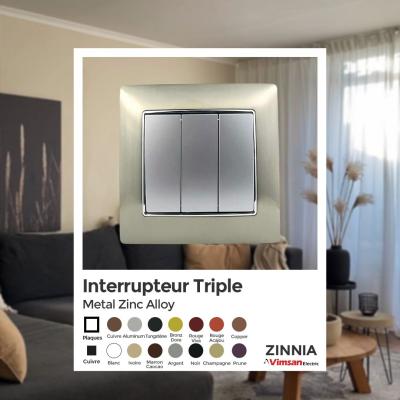 INTERRUPTEUR TRIPLE ZINNIA ZINC METAL ALLOY