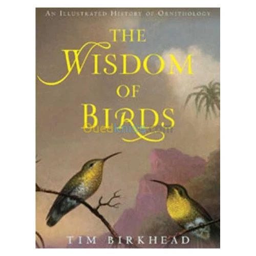 The Wisdom of Birds: An Illustrated History of Ornithology