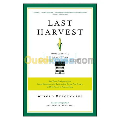 Last Harvest: How a Cornfield Became New Daleville: Real Estate Development in America From George Washington to the Builders of The Twenty-first Century, and Why w