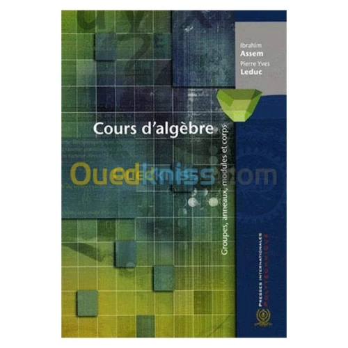 Cours d'algèbre : Groupes, anneaux, modules et corps