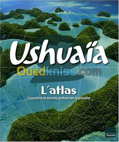  Ushuaïa L'Atlas : Connaître le monde, préserver la planète