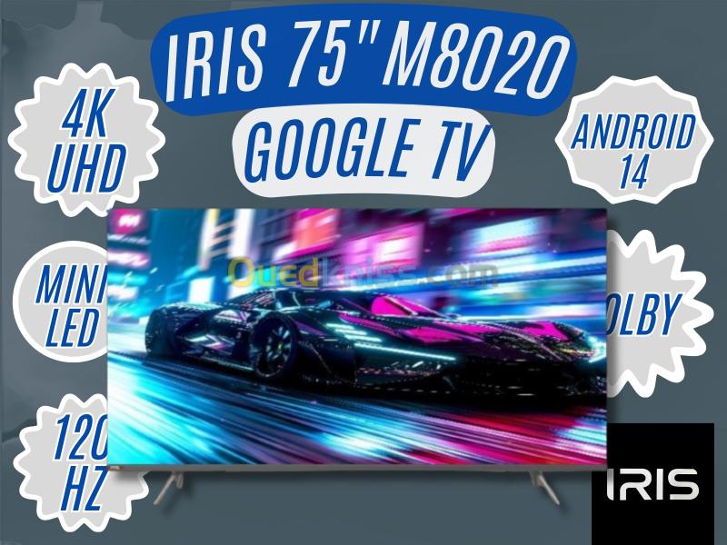 TELEVISEUR IRIS 75 M8020 MINILED ANDROID 14 GOOGLE TV 75POUCES UHD 4K 120Hz MATTE 30